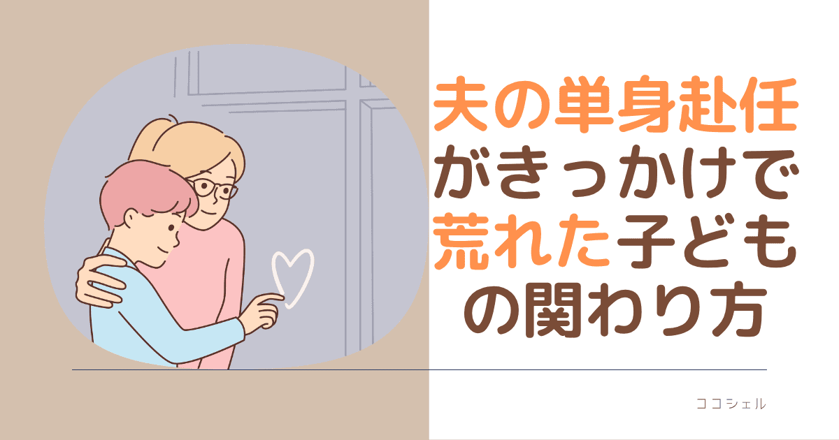 夫の単身赴任がきっかけで荒れた子どもの関わり方